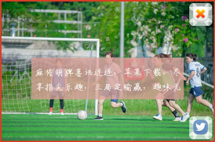 麻将胡牌喜讯连连，苹果下载，尽享指尖乐趣，三局定输赢，趣味无限，体验新境界