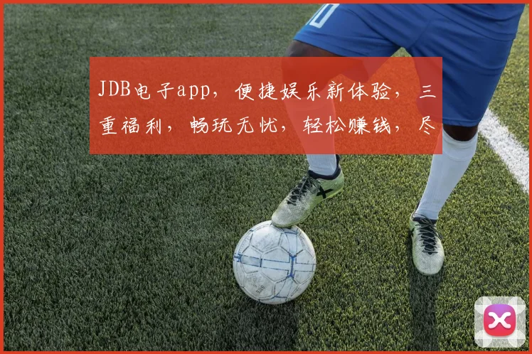 JDB电子app，便捷娱乐新体验，三重福利，畅玩无忧，轻松赚钱，尽在掌握