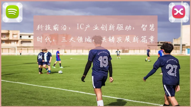 科技前沿，IC产业创新驱动，智慧时代，三大领域，共铸发展新篇章，引领未来潮流。